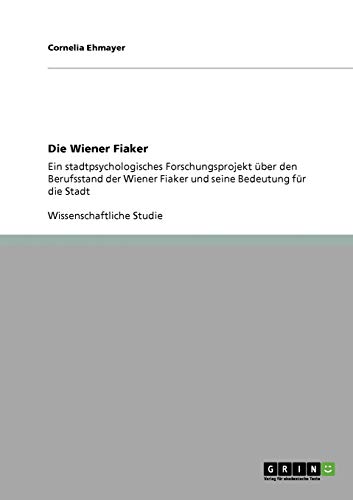 Die Wiener Fiaker: Ein stadtpsychologisches Forschungsprojekt über den Berufsstand der Wiener Fiaker und seine Bedeutung für die Stadt