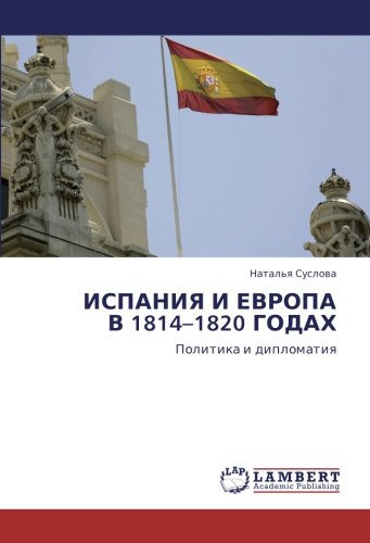 ИСПАНИЯ И ЕВРОПА В 1814–1820 ГОДАХ: Политика и дипломатия: Politika i diplomatiq