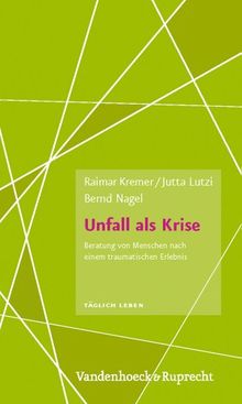 Unfall als Krise: Beratung von Menschen nach einem traumatischen Erlebnis (Täglich Leben. Beratung und Seelsorge) (Taglich Leben - Beratung Und Seelsorge)