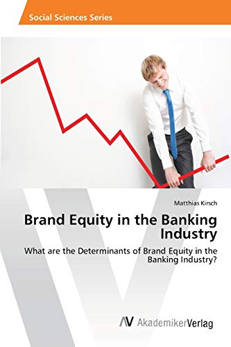 Brand Equity in the Banking Industry: What are the Determinants of Brand Equity in the Banking Industry?