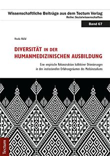 Diversität in der humanmedizinischen Ausbildung: Eine empirische Rekonstruktion kollektiver Orientierungen in den institutionellen Erfahrungsräumen ... Beiträge aus dem Tectum-Verlag)