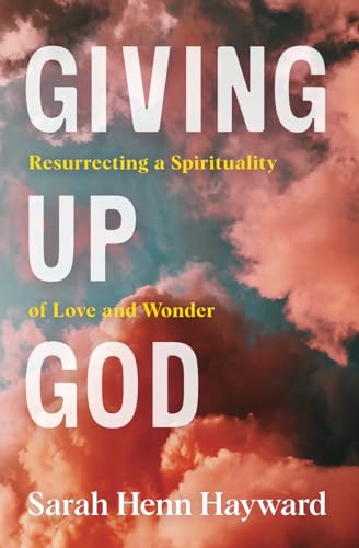 Giving Up God: Resurrecting a Spirituality of Love and Wonder