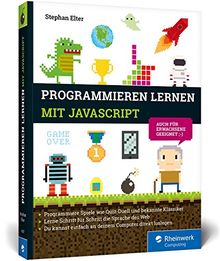 Programmieren lernen mit JavaScript: Spiele und Co. ganz easy. Programmierung leichgemacht, nicht nur für Kinder!