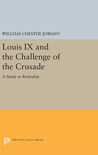 Louis IX and the Challenge of the Crusade: A Study in Rulership (Princeton Legacy Library)