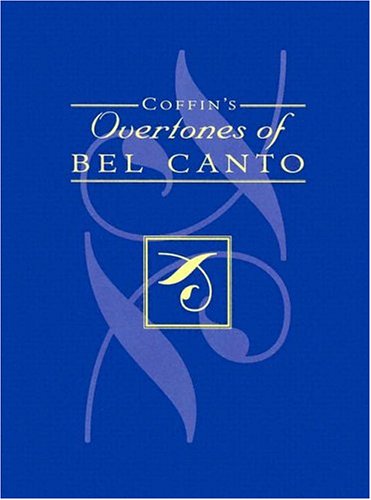 Coffin's Overtones of Bel Canto: Phonetic Basis of Artistic Singing with 100 Chromatic Vowel Chart Exercises