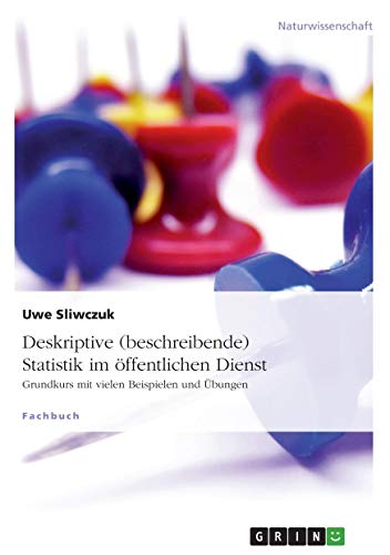 Deskriptive (beschreibende) Statistik im öffentlichen Dienst: Grundkurs mit vielen Beispielen und Übungen