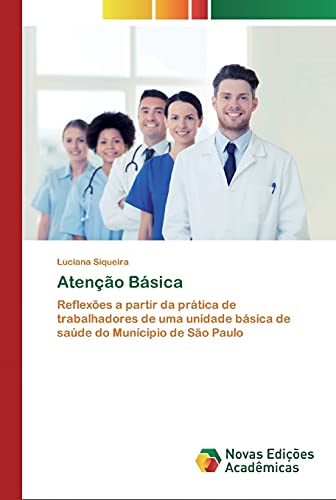 Atenção Básica: Reflexões a partir da prática de trabalhadores de uma unidade básica de saúde do Munícipio de São Paulo