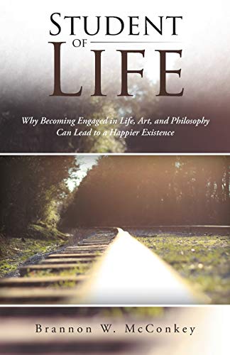 Student of Life: Why Becoming Engaged in Life, Art, and Philosophy Can Lead to a Happier Existence