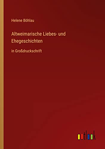 Altweimarische Liebes- und Ehegeschichten: in Großdruckschrift