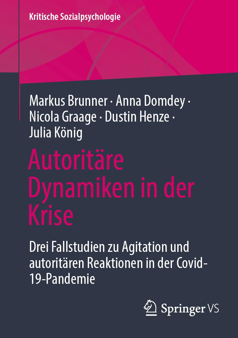Autoritäre Dynamiken in der Krise: Drei Fallstudien zu Agitation und autoritären Reaktionen in der Covid-19-Pandemie (Kritische Sozialpsychologie)