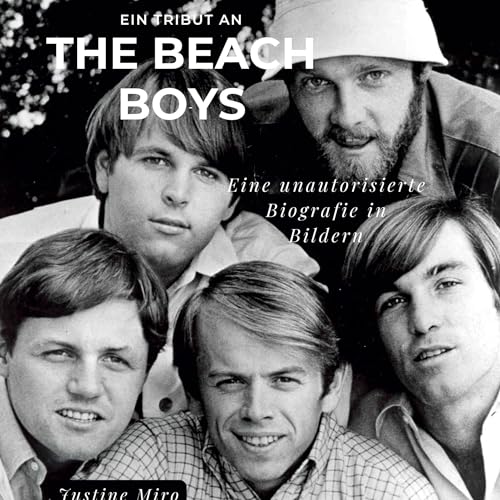 Ein Tribut an The Beach Boys: Eine unautorisierte Biografie in Bildern