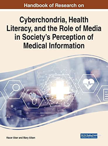 Handbook of Research on Cyberchondria, Health Literacy, and the Role of Media in Society's Perception of Medical Information (Advances in Media, Entertainment, and the Arts)