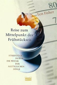 Reise zum Mittelpunkt des Frühstückseis: Streifzüge durch die Physik der alltäglichen Dinge