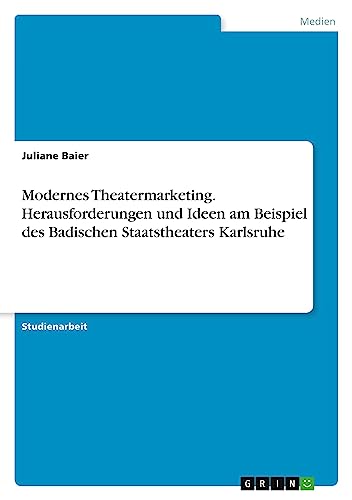 Modernes Theatermarketing. Herausforderungen und Ideen am Beispiel des Badischen Staatstheaters Karlsruhe