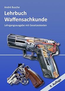 Lehrbuch Waffensachkunde - Lehrgangsausgabe mit Gesetzestexten (Lehrbücher zur Waffensachkunde - Literatur zur Kursbegleitung und zum Selbststudium)