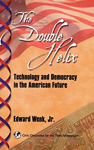 The Double Helix: Technology and Democracy in the American Future (Civic Discourse for the Third Millennium)