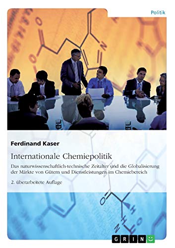 Internationale Chemiepolitik: Das naturwissenschaftlich-technische Zeitalter und die Globalisierung der Märkte von Gütern und Dienstleistungen im Chemiebereich. 2. überarbeitete Auflage