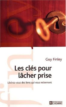 Les clés pour lâcher prise. Libérez-vous des liens qui vous retiennent