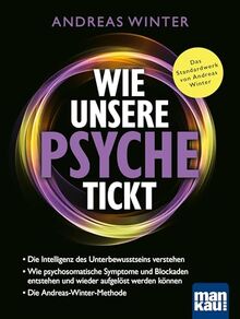 Wie unsere Psyche tickt: Die Intelligenz des Unterbewusstseins verstehen. Wie psychosomatische Symptome und Blockaden entstehen und wieder aufgelöst werden können. Die Andreas-Winter-Methode