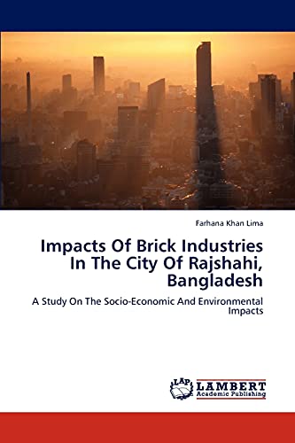 Impacts Of Brick Industries In The City Of Rajshahi, Bangladesh: A Study On The Socio-Economic And Environmental Impacts