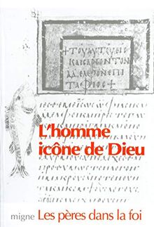 L'homme, icône de Dieu : la Genèse relue par l'Eglise des Pères : textes de l'Antiquité chrétienne, des sources bibliques à Cyrille d'Alexandrie et Léon le Grand