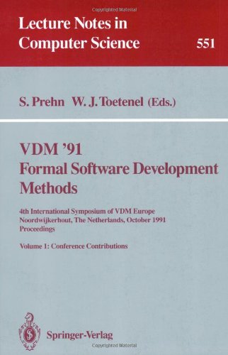 VDM '91. Formal Software Development Methods. 4th International Symposium of VDM Europe, Noordwijkerhout, The Netherlands, October 21-25, 1991. ... (Lecture Notes in Computer Science)