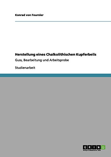 Herstellung eines Chalkolithischen Kupferbeils: Guss, Bearbeitung und Arbeitsprobe
