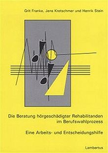 Die Beratung hörgeschädigter Rehabilitanden im Berufswahlprozess: Eine Arbeits- und Entscheidungshilfe