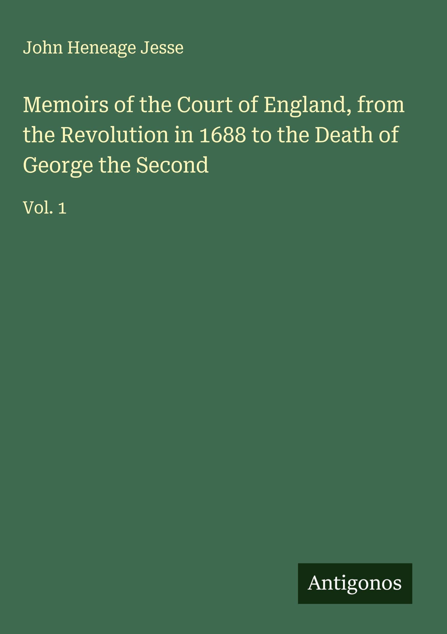 Memoirs of the Court of England, from the Revolution in 1688 to the Death of George the Second: Vol. 1