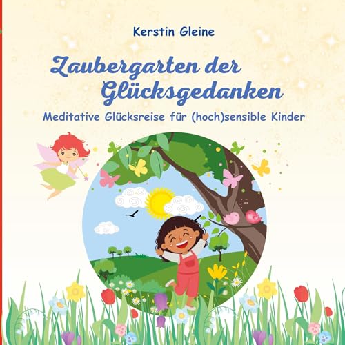 Zaubergarten der Glücksgedanken: Meditative Glücksreise für hochsensible Kinder (Meditative Glücksreisen für hochsensible Kinder)