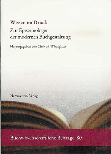 Wissen im Druck: Zur Epistemologie der modernen Buchgestaltung (Buchwissenschaftliche Beiträge aus dem Deutschen Bucharchiv München)