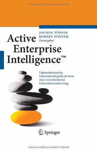 Active Enterprise Intelligence(TM): Unternehmensweite Informationslogistik als Basis einer wertorientierten Unternehmenssteuerung