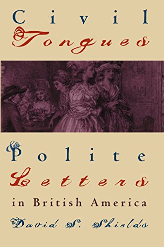 Civil Tongues and Polite Letters in British America (Published by the Omohundro Institute of Early American History and Culture and the University of North Carolina Press)