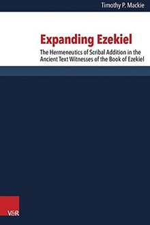 Expanding Ezekiel: The Hermeneutics of Scribal Addition in the Ancient Text Witnesses of the Book of Ezekiel (Forschungen Zur Religion Und Literatur ... und Literatur des Alten und Neuen Testaments)