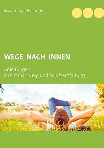 Wege nach innen: Anleitungen zu Entspannung und Selbstentfaltung