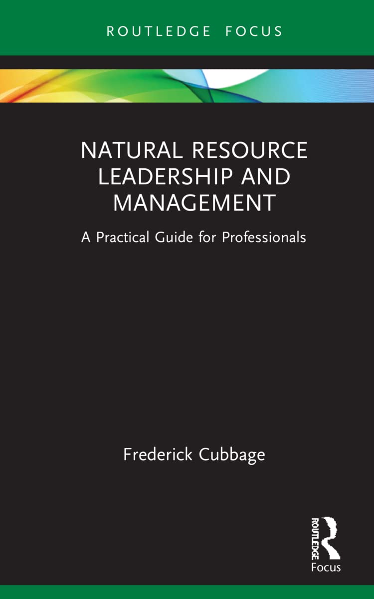 Natural Resource Leadership and Management: A Practical Guide for Professionals (Routledge Focus on Environment and Sustainability)
