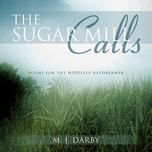 The Sugar Mill Calls: Poems for the Hopeless Daydreamer