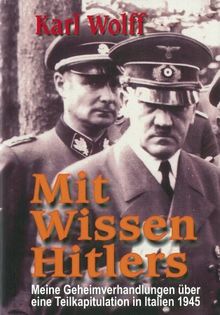 Mit Wissen Hitlers: Meine Geheimverhandlungen über eine Teilkapitulation in Italien 1945