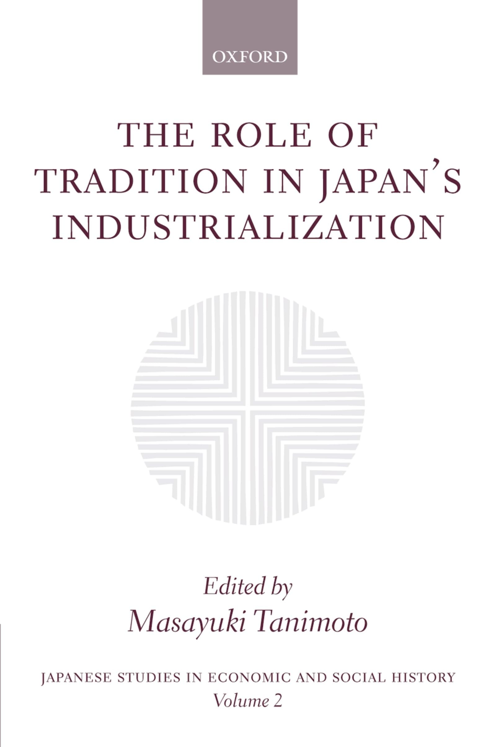 The Role of Tradition in Japan's Industrialization: Another Path to Industrialization (Japanese Studies in Economic And Social History, 2, Band 2)