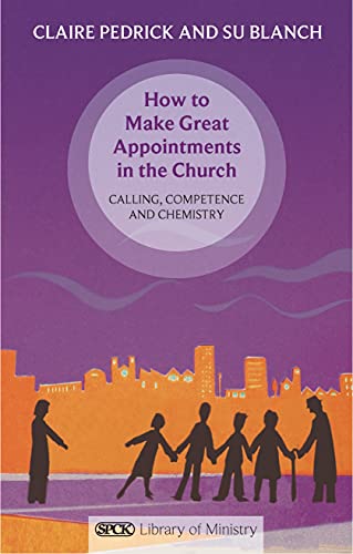How to Make Great Appointments in the Church - Calling, competence and chemistry (Spck Library of Ministry)