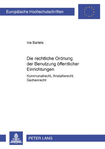 Die rechtliche Ordnung der Benutzung öffentlicher Einrichtungen: Kommunalrecht, Anstaltsrecht, Sachenrecht (Europäische Hochschulschriften - Reihe II)