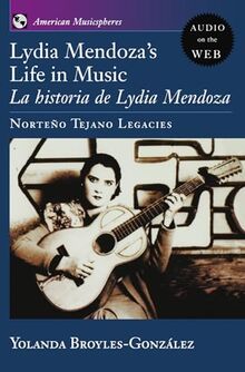 Lydia Mendoza's Life in Music: La Historia de Lydia Mendoza: Norteño Tejano Legacies (American Musicspheres): La Historia de Lydia Mendoza: Norteno Tejano Legacies