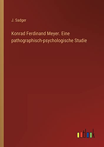 Konrad Ferdinand Meyer. Eine pathographisch-psychologische Studie