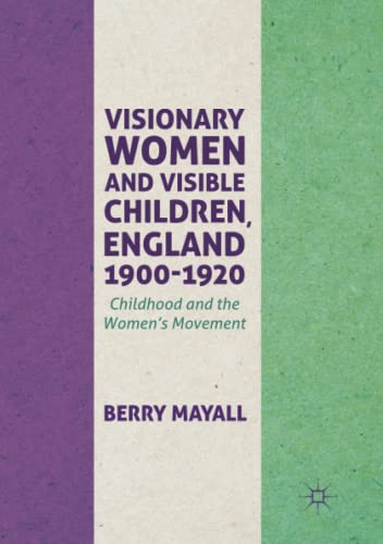 Visionary Women and Visible Children, England 1900-1920: Childhood and the Women's Movement