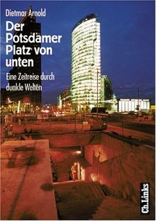 Der Potsdamer Platz von unten. Eine Zeitreise durch dunkle Welten