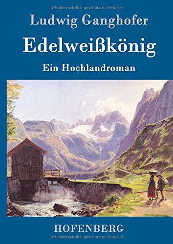 Edelweißkönig: Ein Hochlandroman