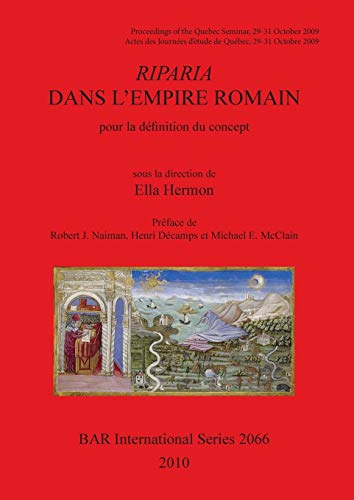 RIPARIA DANS L'EMPIRE ROMAIN pour la définition du concept: Proceedings of the Quebec Seminar/ Actes des Journées d'étude de Québec 29-31 Octobre 2009 (BAR International)