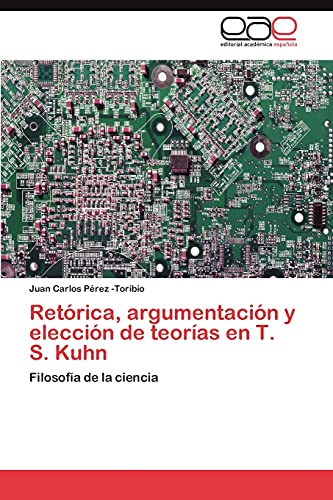 Retórica, argumentación y elección de teorías en T. S. Kuhn: Filosofía de la ciencia