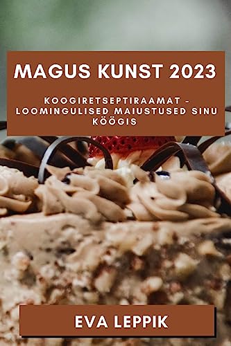 Magus Kunst 2023: Koogiretseptiraamat - Loomingulised Maiustused Sinu Köögis