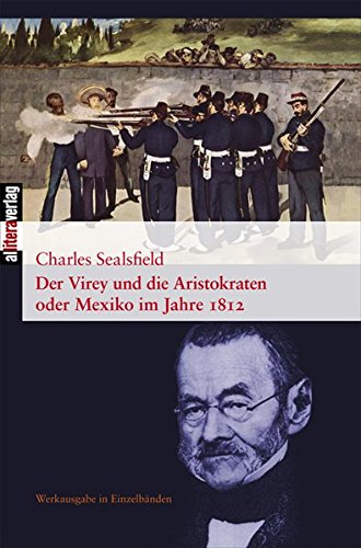Jahrbuch der Charles-Sealsfield-Gesellschaft e.V., München / Der Virey und die Aristokraten: oder Mexiko im Jahre 1812. Sealsfield Werkausgabe in Einzelbänden: 21/22